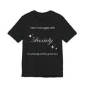 Funny Mental Health T-Shirt — "I Don't Struggle with Anxiety, I'm Actually Pretty Good at It"