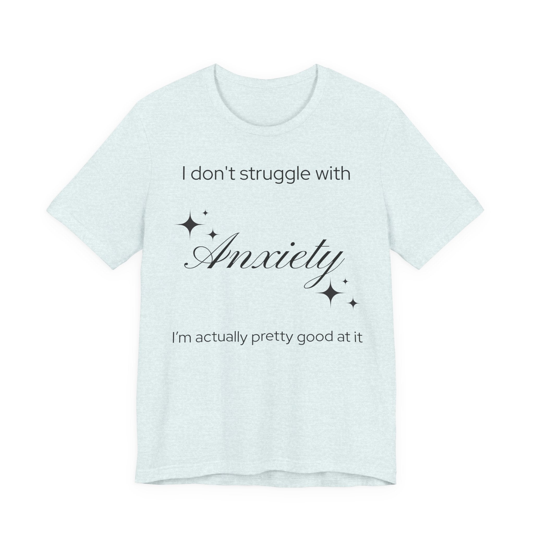 Funny Mental Health T-Shirt — "I Don't Struggle with Anxiety, I'm Actually Pretty Good at It"
