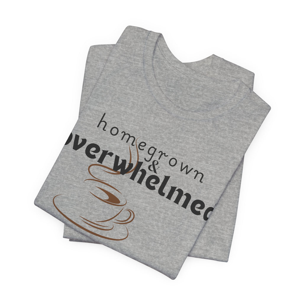 Homegrown & Overwhelmed Shirt – Mom Life Graphic Tee, Coffee Lover Shirt, Tired Mom Tee, Chaos Mom Shirt