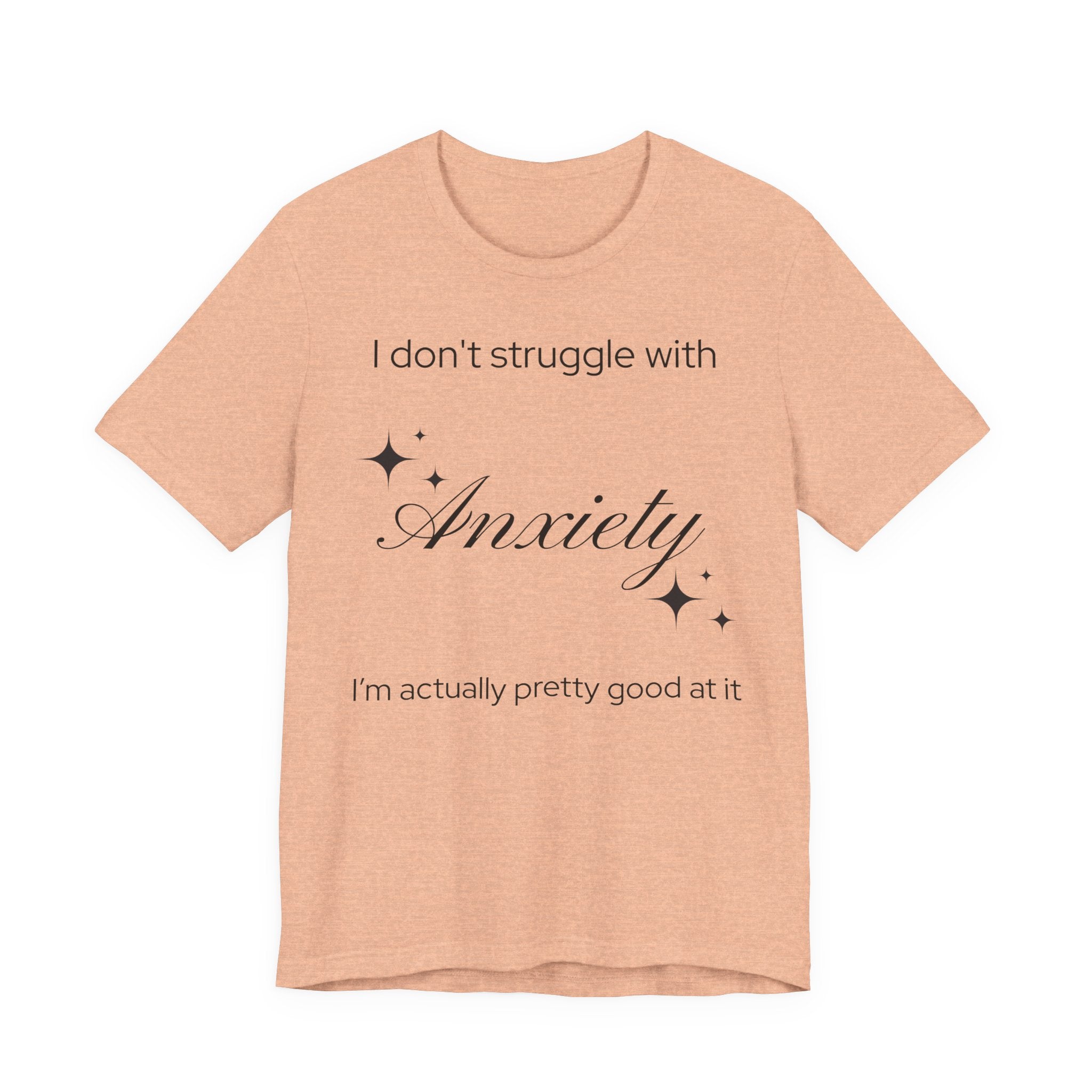 Funny Mental Health T-Shirt — "I Don't Struggle with Anxiety, I'm Actually Pretty Good at It"
