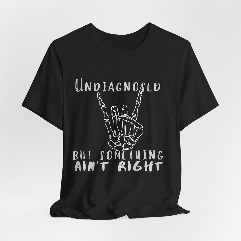 Undiagnosed But Something Ain't Right Skeleton Rock Tee