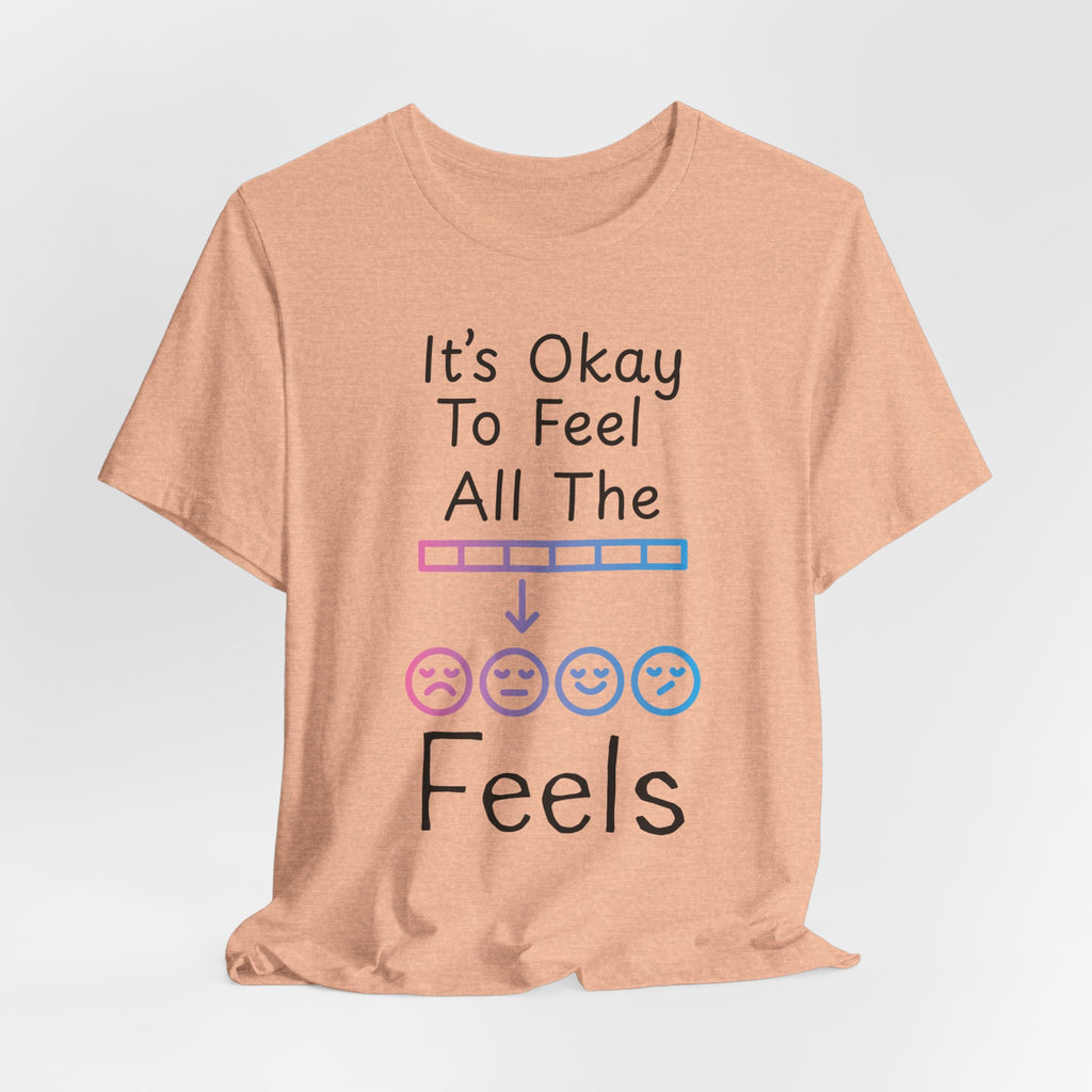 It’s Okay to Feel All the Feels T-Shirt