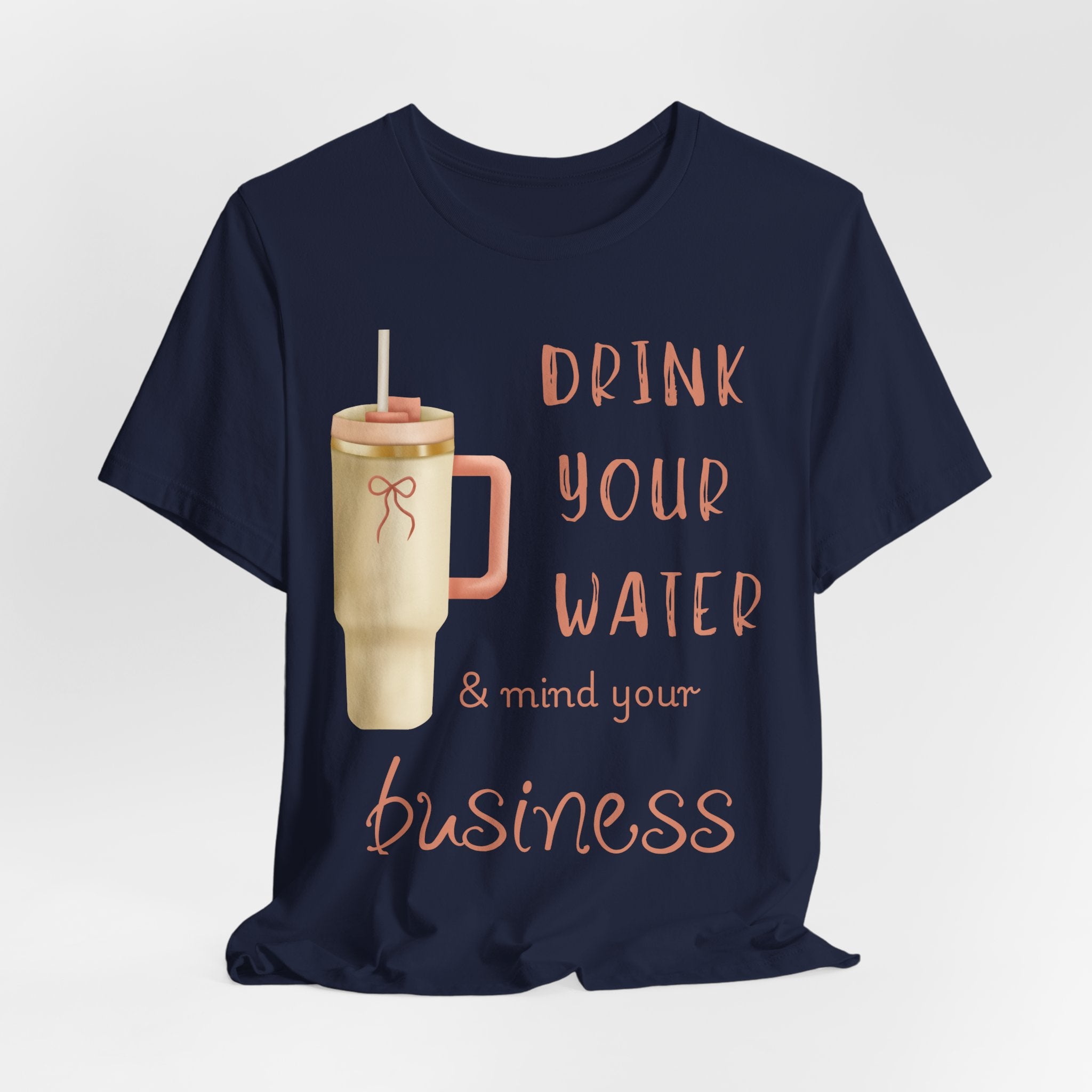Drink Your Water and Mind Your Business T-Shirt