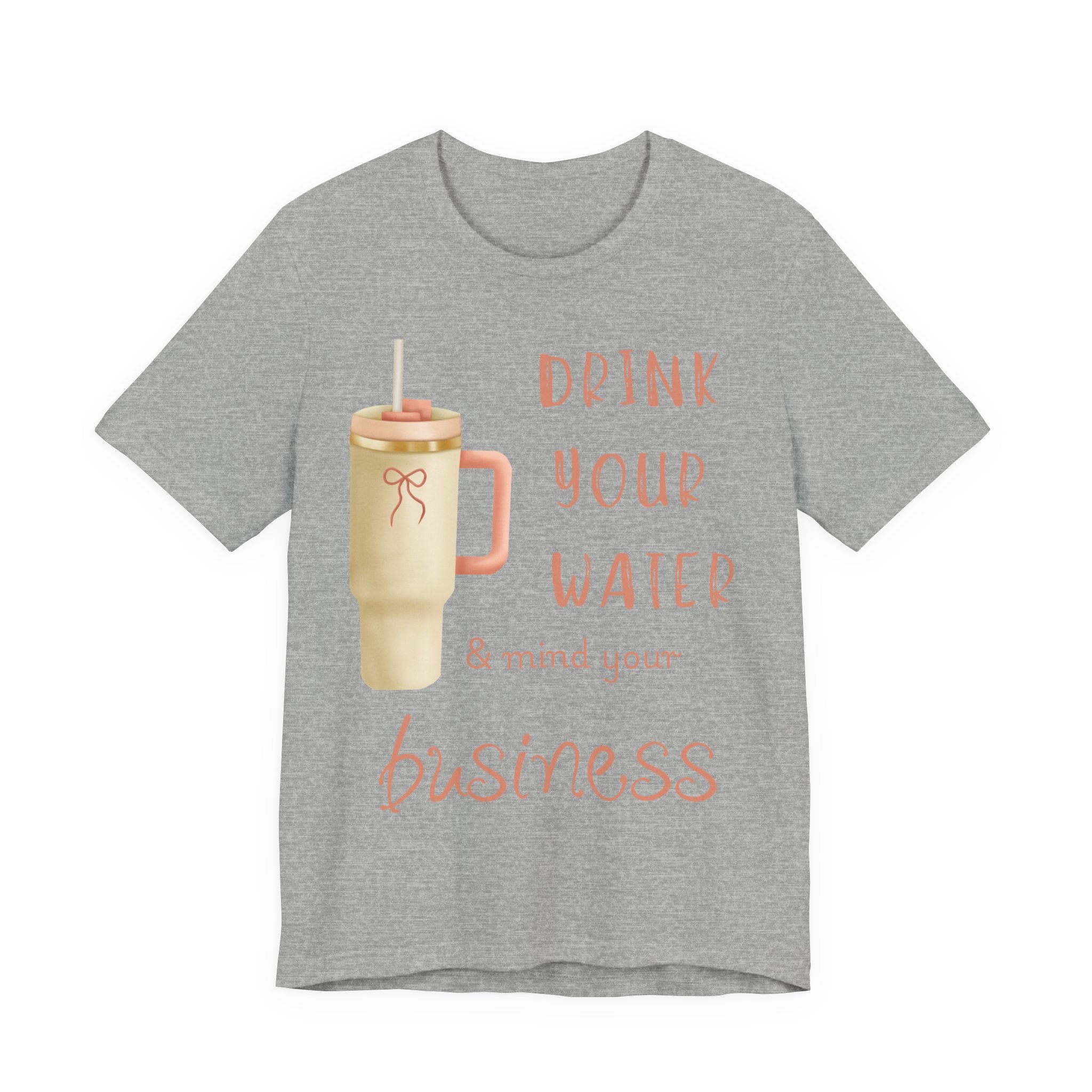 Drink Your Water and Mind Your Business T-Shirt