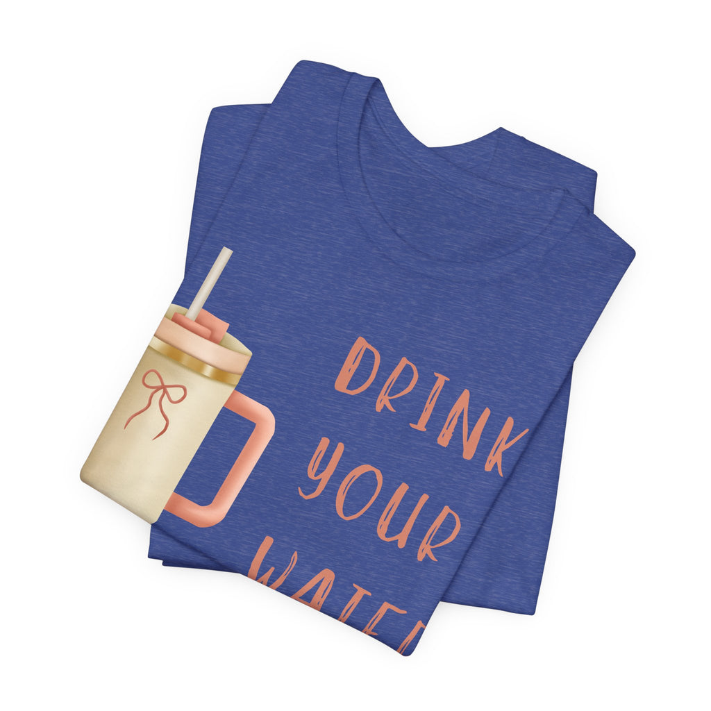 Drink Your Water and Mind Your Business T-Shirt