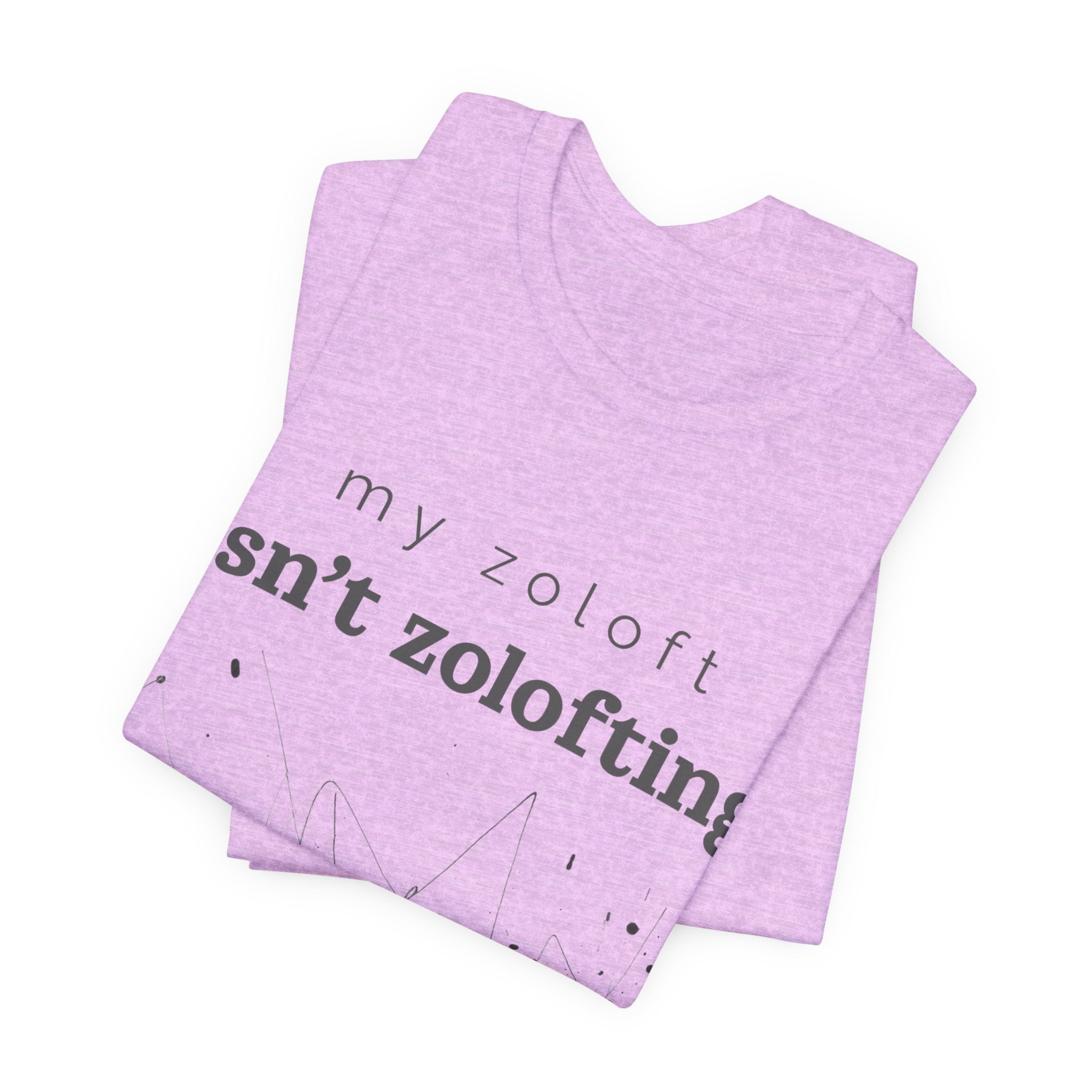 My Zoloft Isn’t Zolofting Shirt