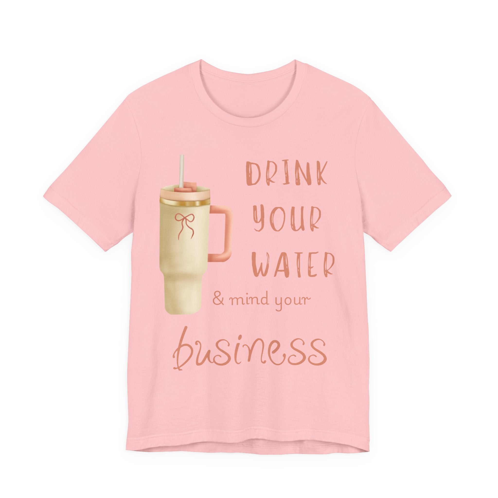 Drink Your Water and Mind Your Business T-Shirt
