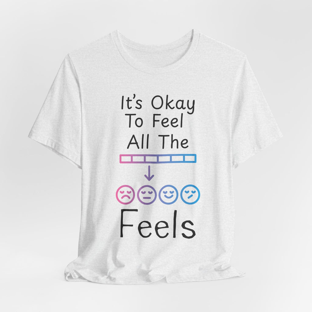 It’s Okay to Feel All the Feels T-Shirt