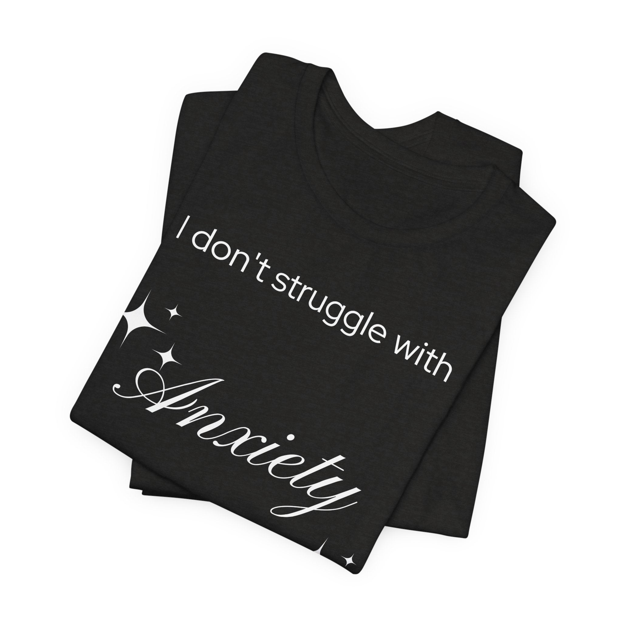 Funny Mental Health T-Shirt — "I Don't Struggle with Anxiety, I'm Actually Pretty Good at It"
