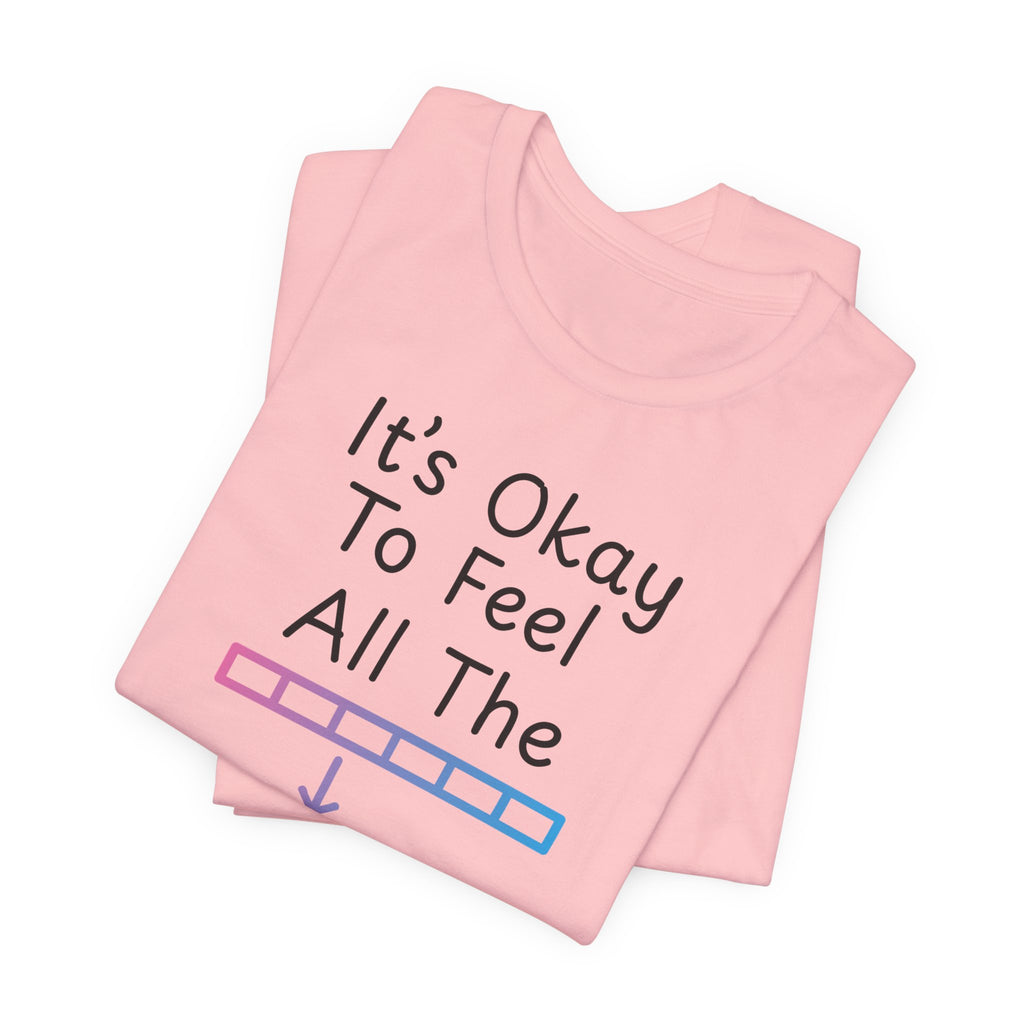 It’s Okay to Feel All the Feels T-Shirt
