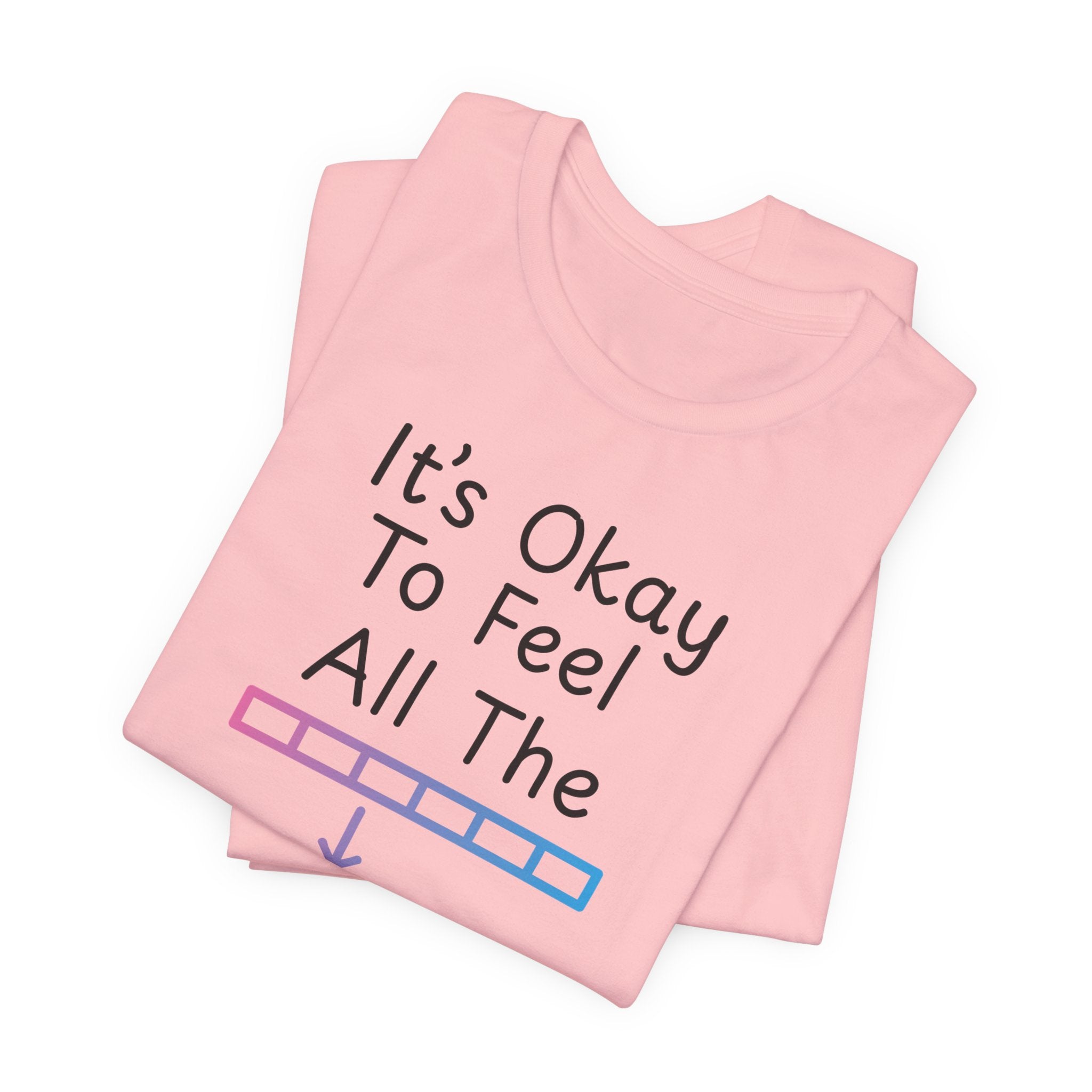 It’s Okay to Feel All the Feels T-Shirt