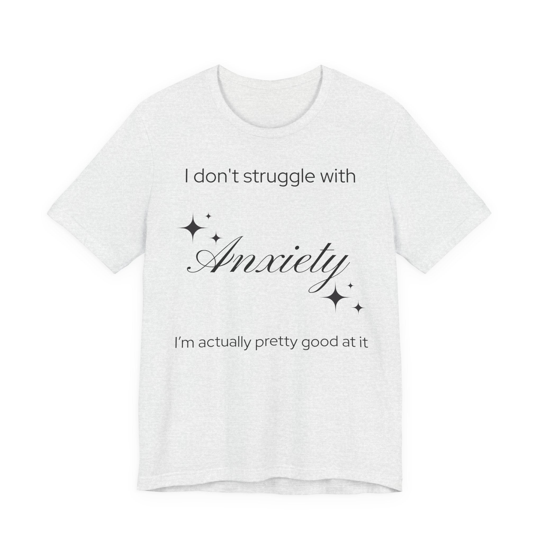 Funny Mental Health T-Shirt — "I Don't Struggle with Anxiety, I'm Actually Pretty Good at It"