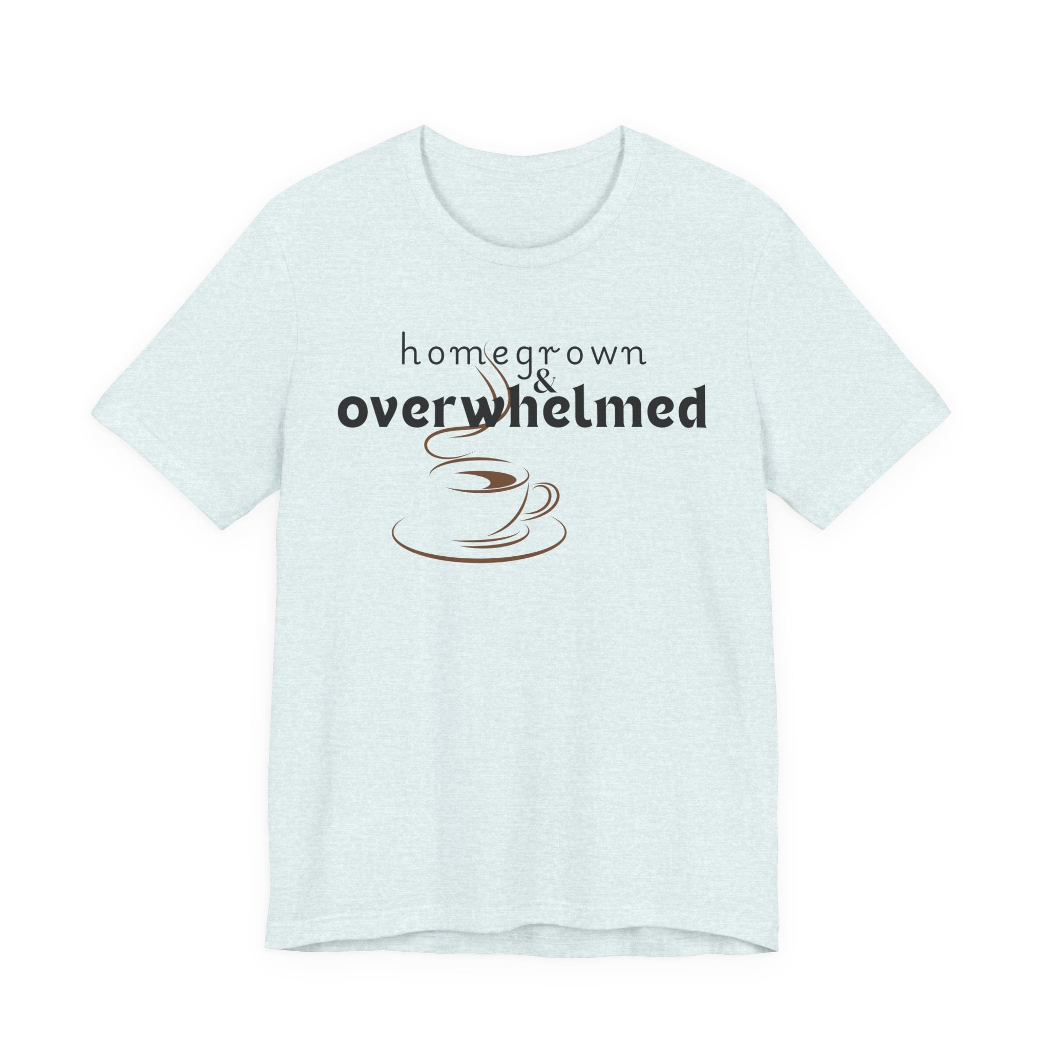 Homegrown & Overwhelmed Shirt – Mom Life Graphic Tee, Coffee Lover Shirt, Tired Mom Tee, Chaos Mom Shirt