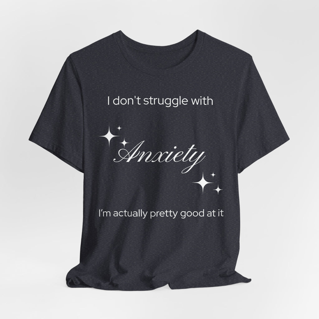 Funny Mental Health T-Shirt — "I Don't Struggle with Anxiety, I'm Actually Pretty Good at It"