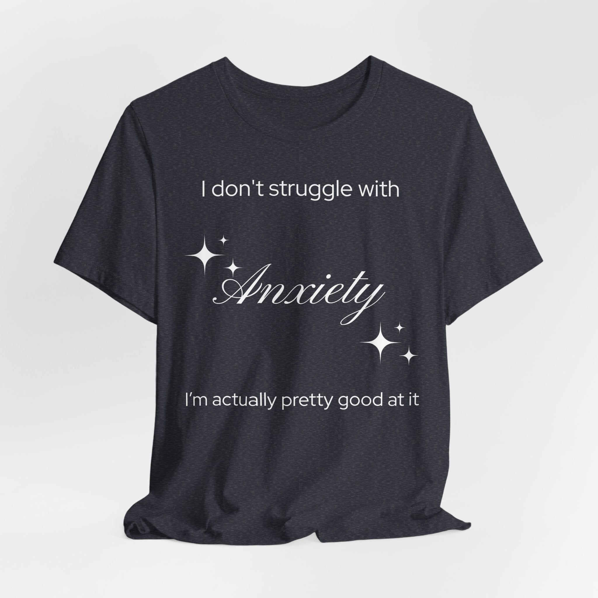 Funny Mental Health T-Shirt — "I Don't Struggle with Anxiety, I'm Actually Pretty Good at It"