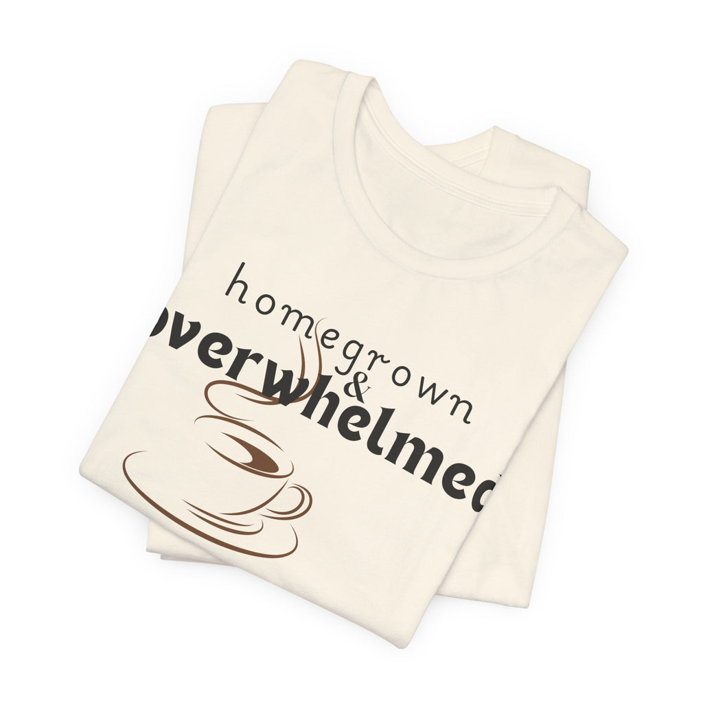 Homegrown & Overwhelmed Shirt – Mom Life Graphic Tee, Coffee Lover Shirt, Tired Mom Tee, Chaos Mom Shirt