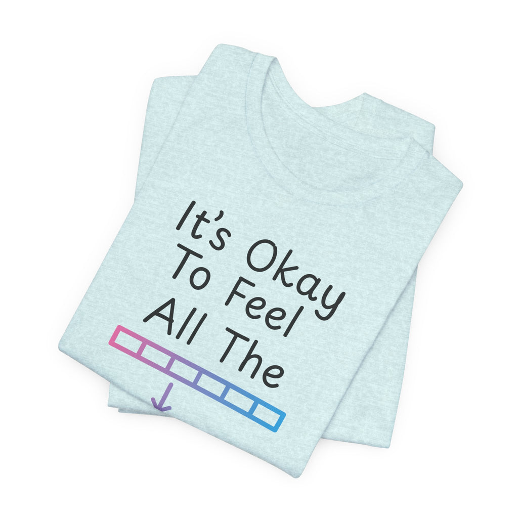 It’s Okay to Feel All the Feels T-Shirt