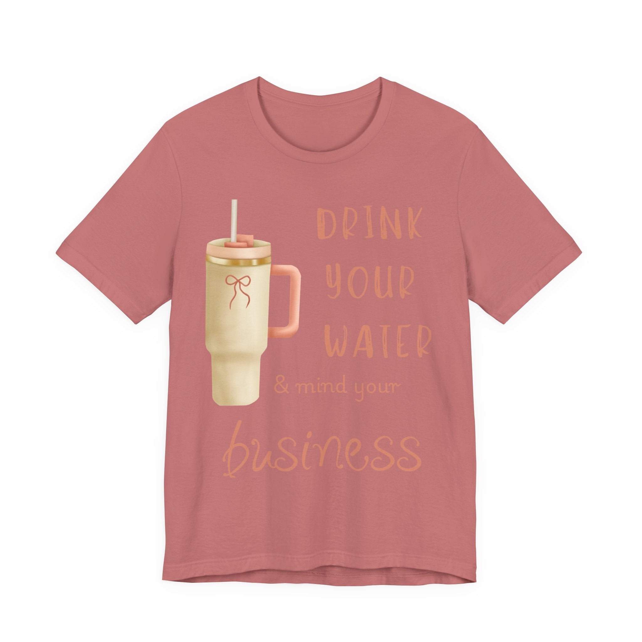 Drink Your Water and Mind Your Business T-Shirt