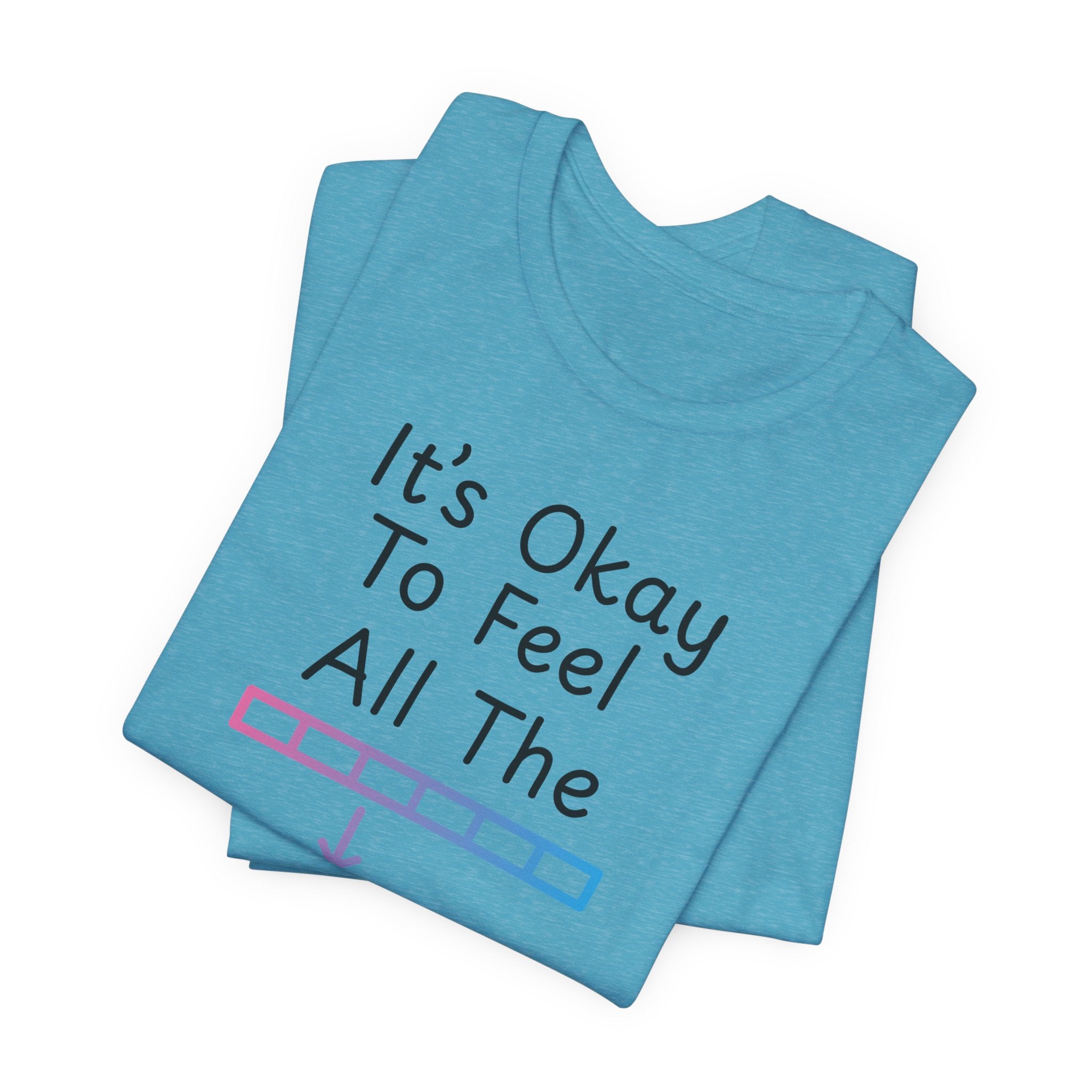It’s Okay to Feel All the Feels T-Shirt