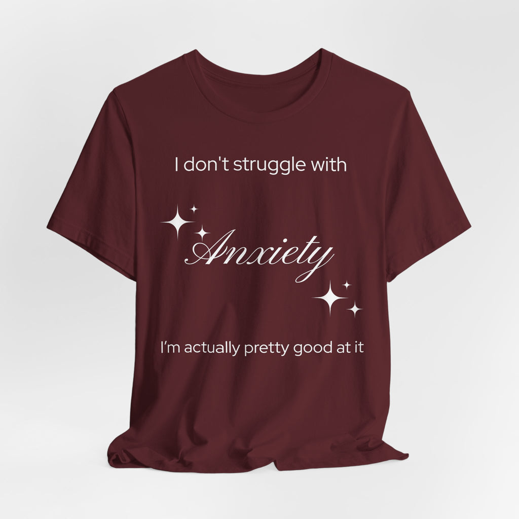Funny Mental Health T-Shirt — "I Don't Struggle with Anxiety, I'm Actually Pretty Good at It"