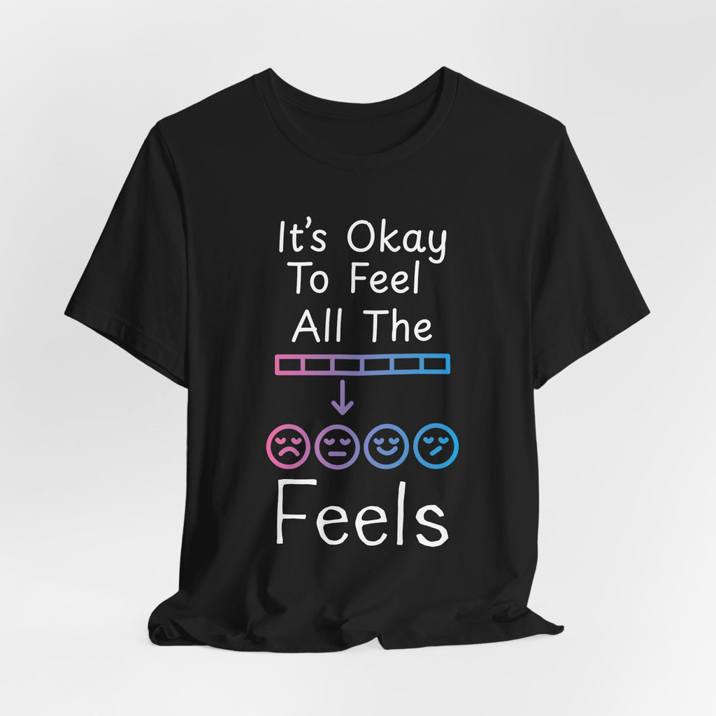 It’s Okay to Feel All the Feels T-Shirt