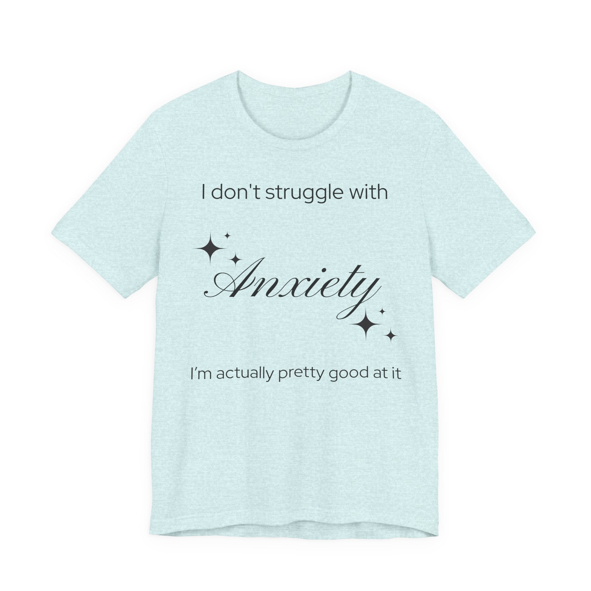 Funny Mental Health T-Shirt — "I Don't Struggle with Anxiety, I'm Actually Pretty Good at It"