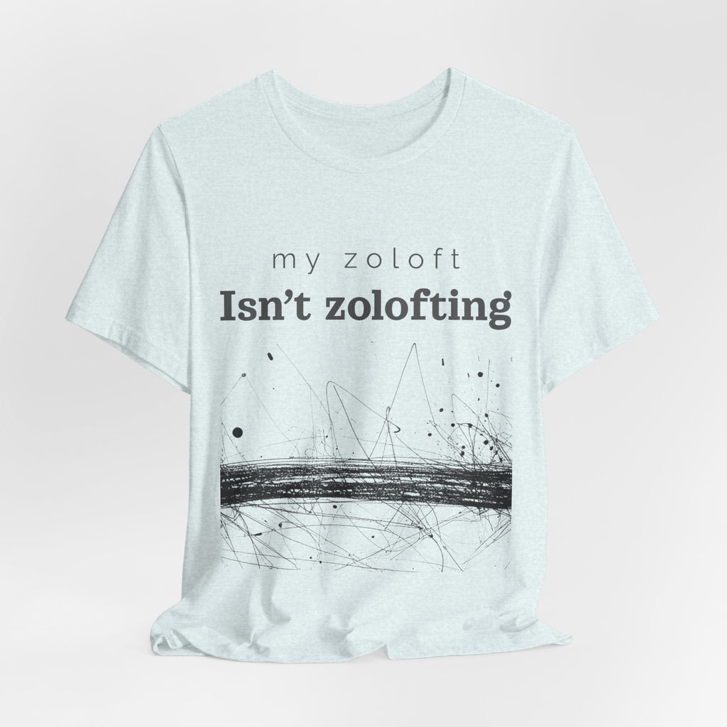 My Zoloft Isn’t Zolofting Shirt