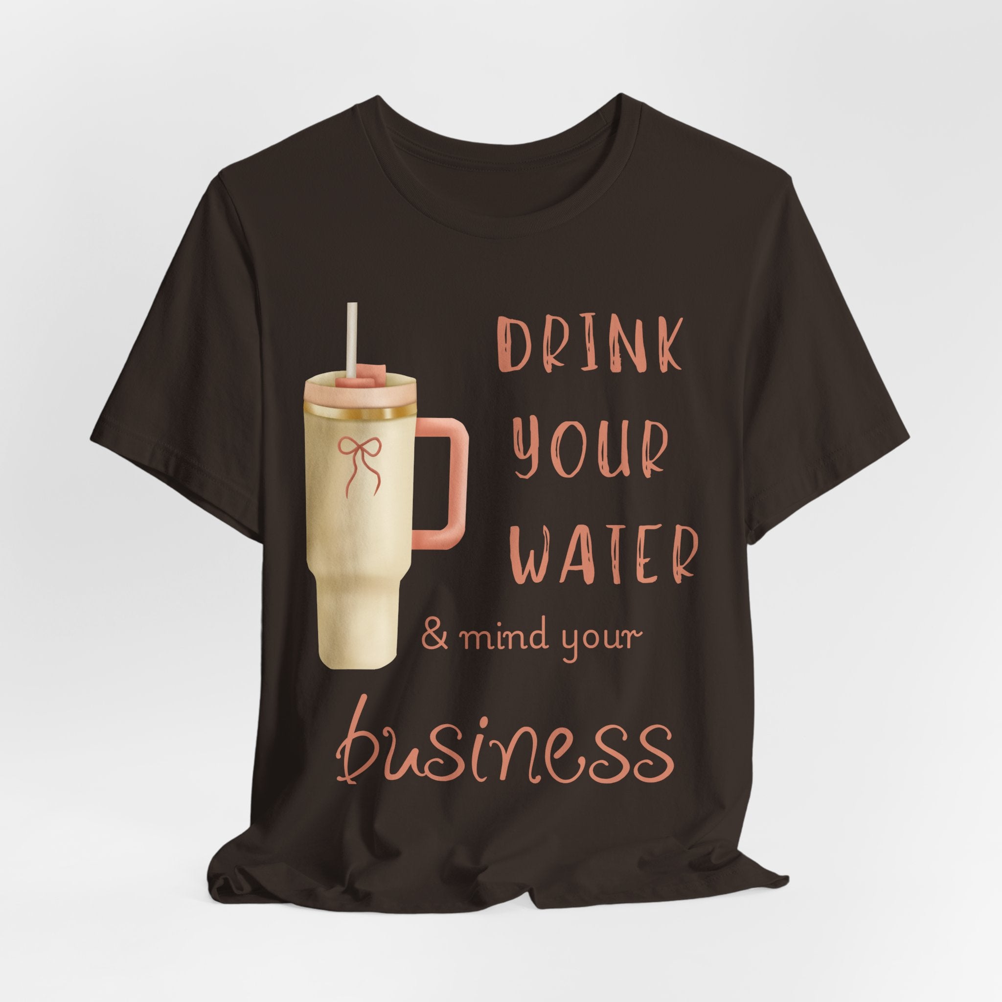 Drink Your Water and Mind Your Business T-Shirt
