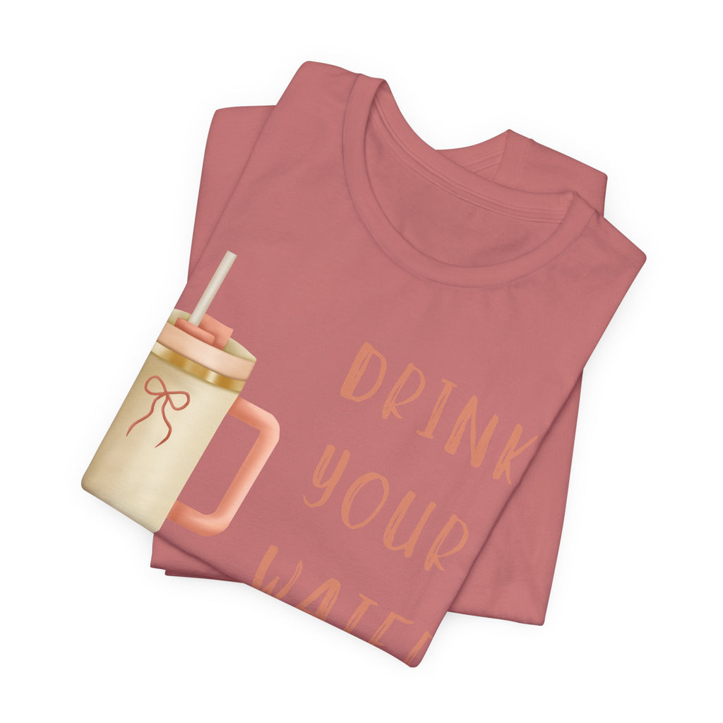 Drink Your Water and Mind Your Business T-Shirt