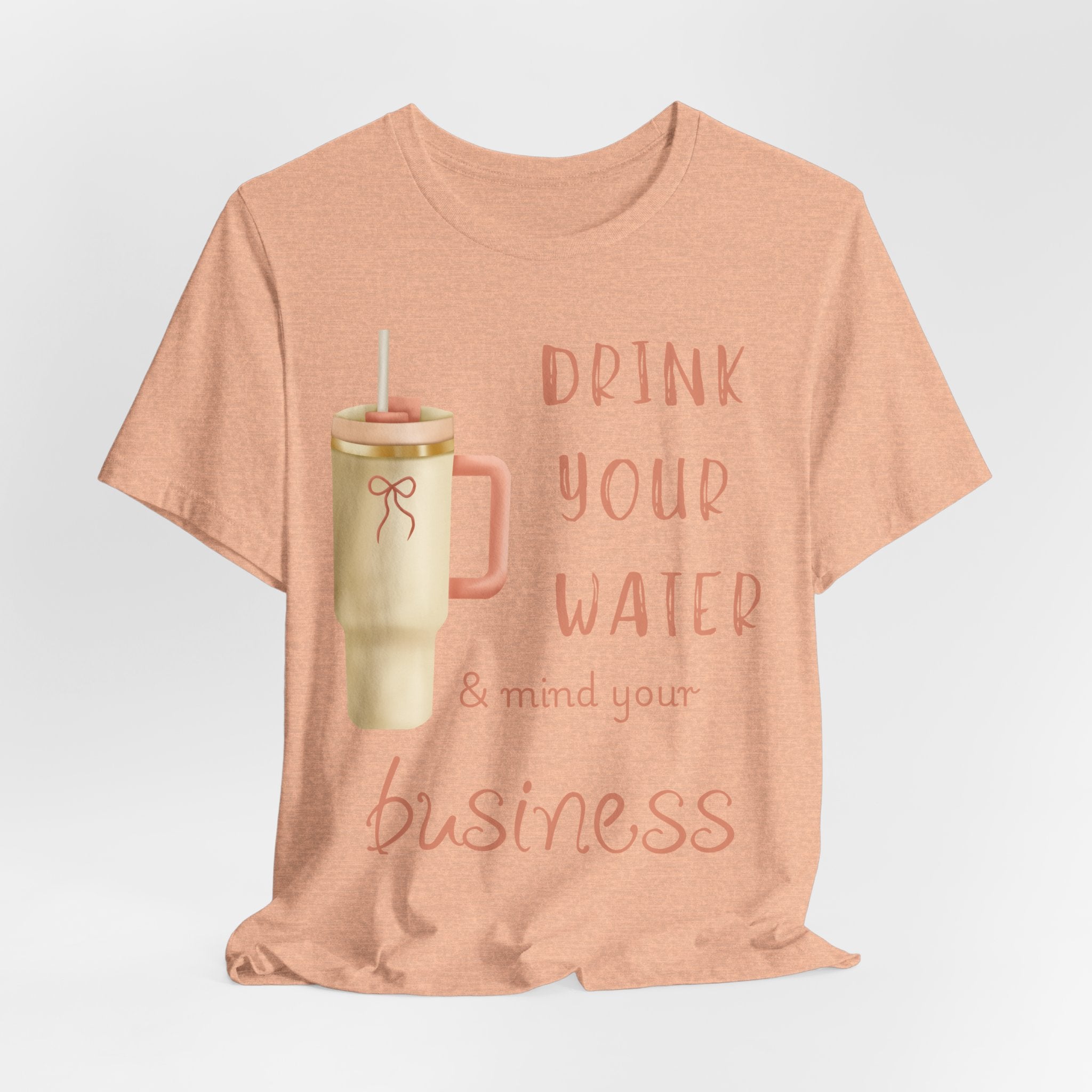 Drink Your Water and Mind Your Business T-Shirt