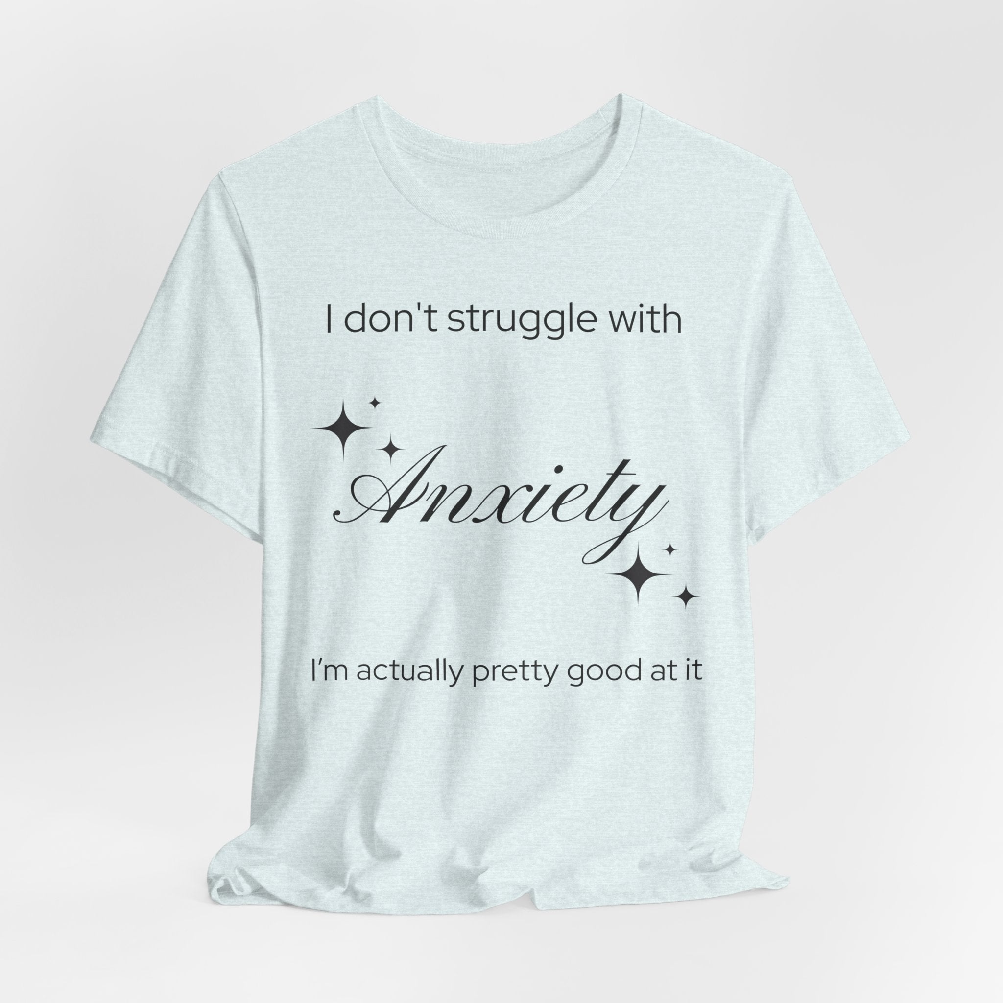Funny Mental Health T-Shirt — "I Don't Struggle with Anxiety, I'm Actually Pretty Good at It"