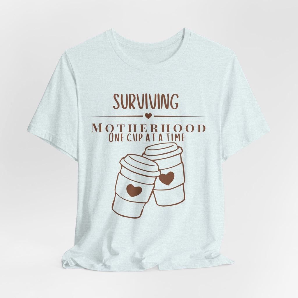 Surviving motherhood one cup at a time shirt