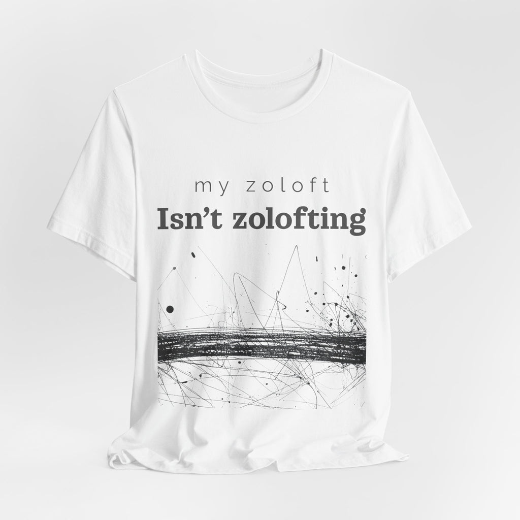 My Zoloft Isn’t Zolofting Shirt