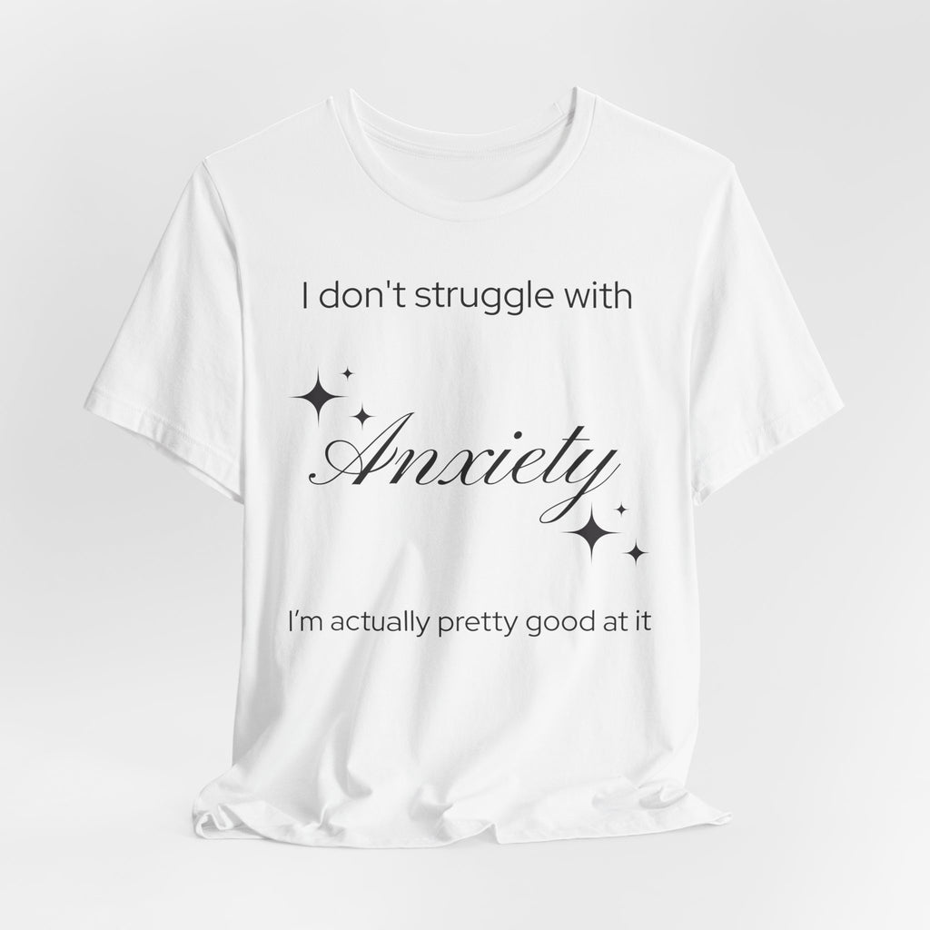 Funny Mental Health T-Shirt — "I Don't Struggle with Anxiety, I'm Actually Pretty Good at It"