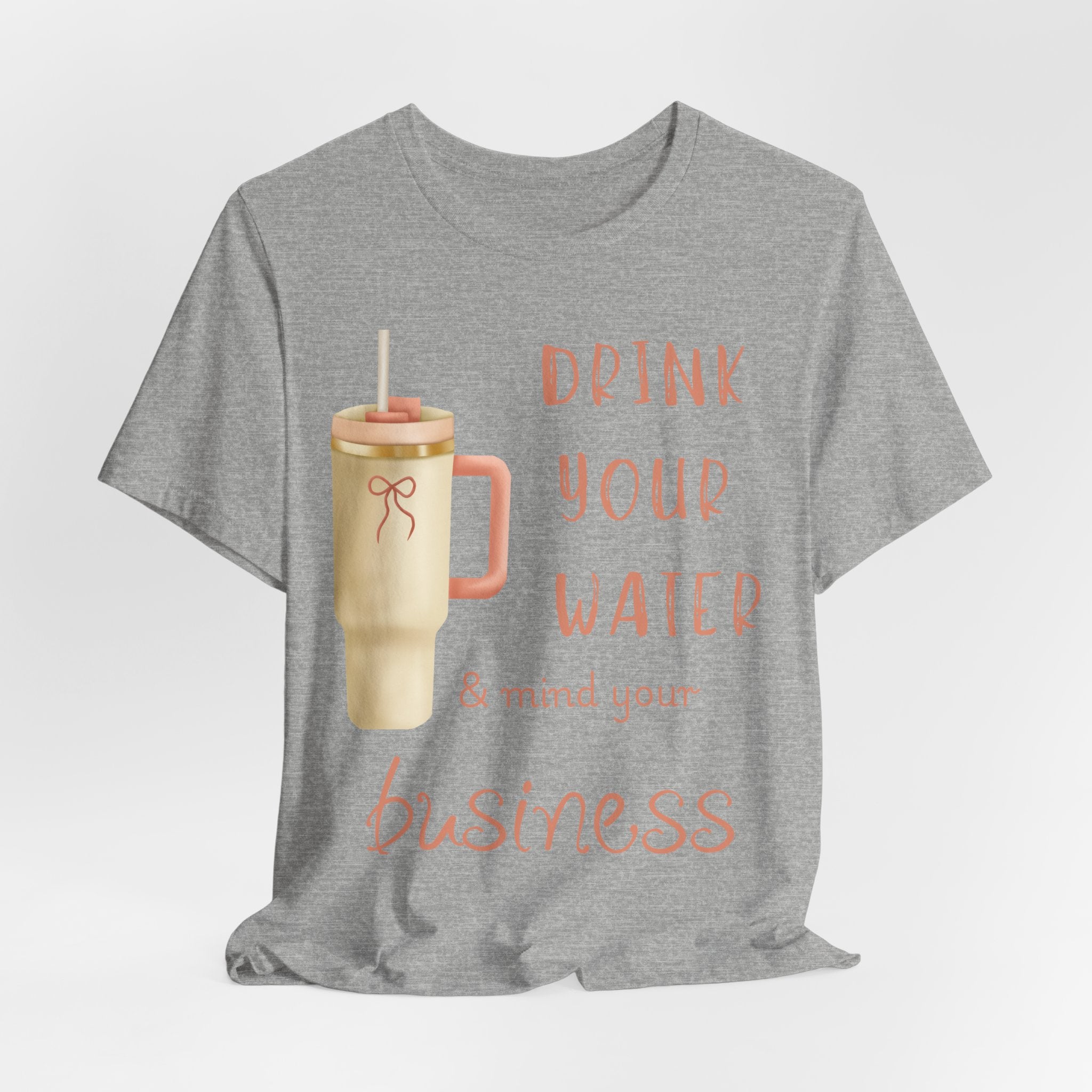 Drink Your Water and Mind Your Business T-Shirt