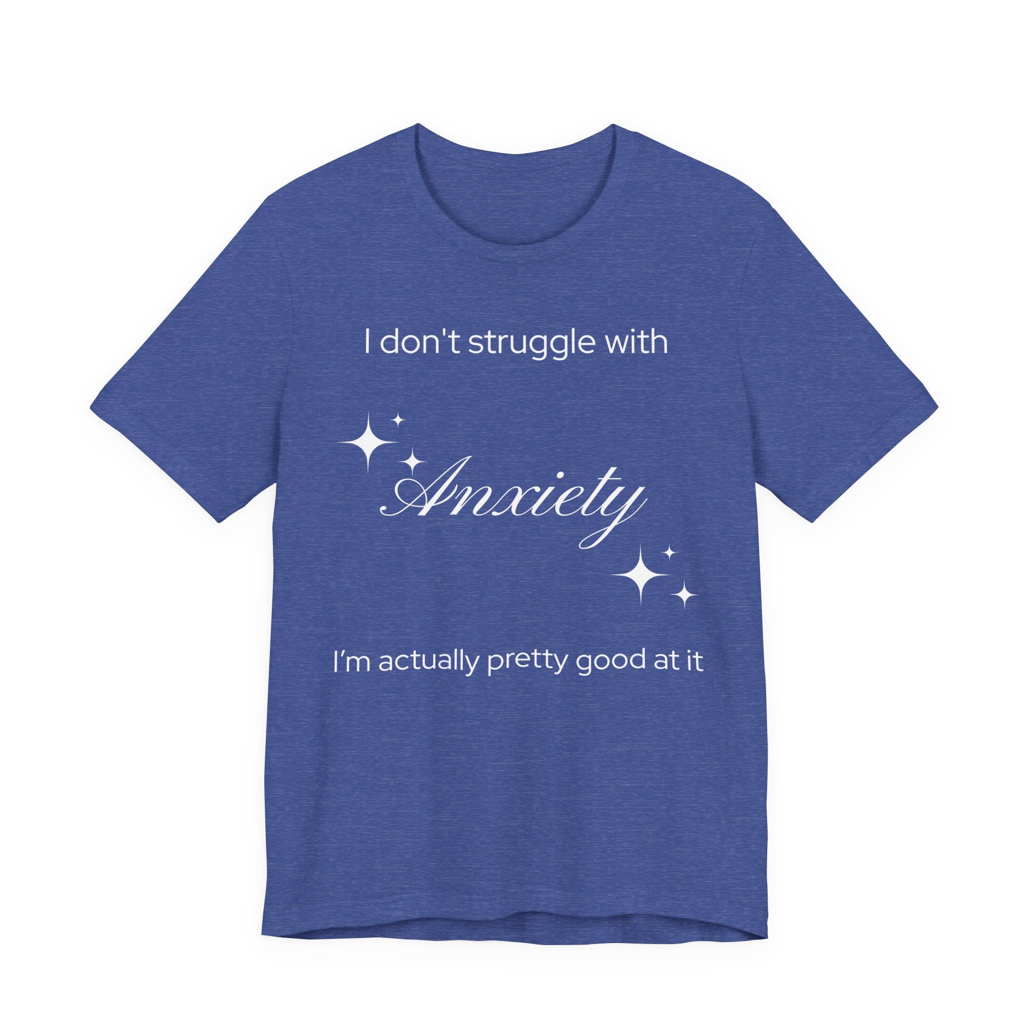 Funny Mental Health T-Shirt — "I Don't Struggle with Anxiety, I'm Actually Pretty Good at It"