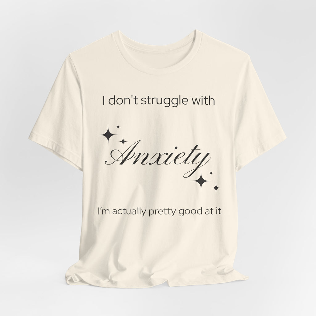 Funny Mental Health T-Shirt — "I Don't Struggle with Anxiety, I'm Actually Pretty Good at It"