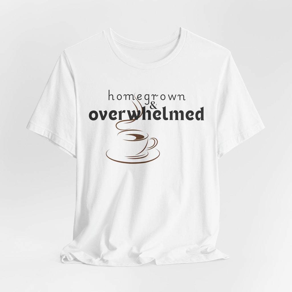 Homegrown & Overwhelmed Shirt – Mom Life Graphic Tee, Coffee Lover Shirt, Tired Mom Tee, Chaos Mom Shirt