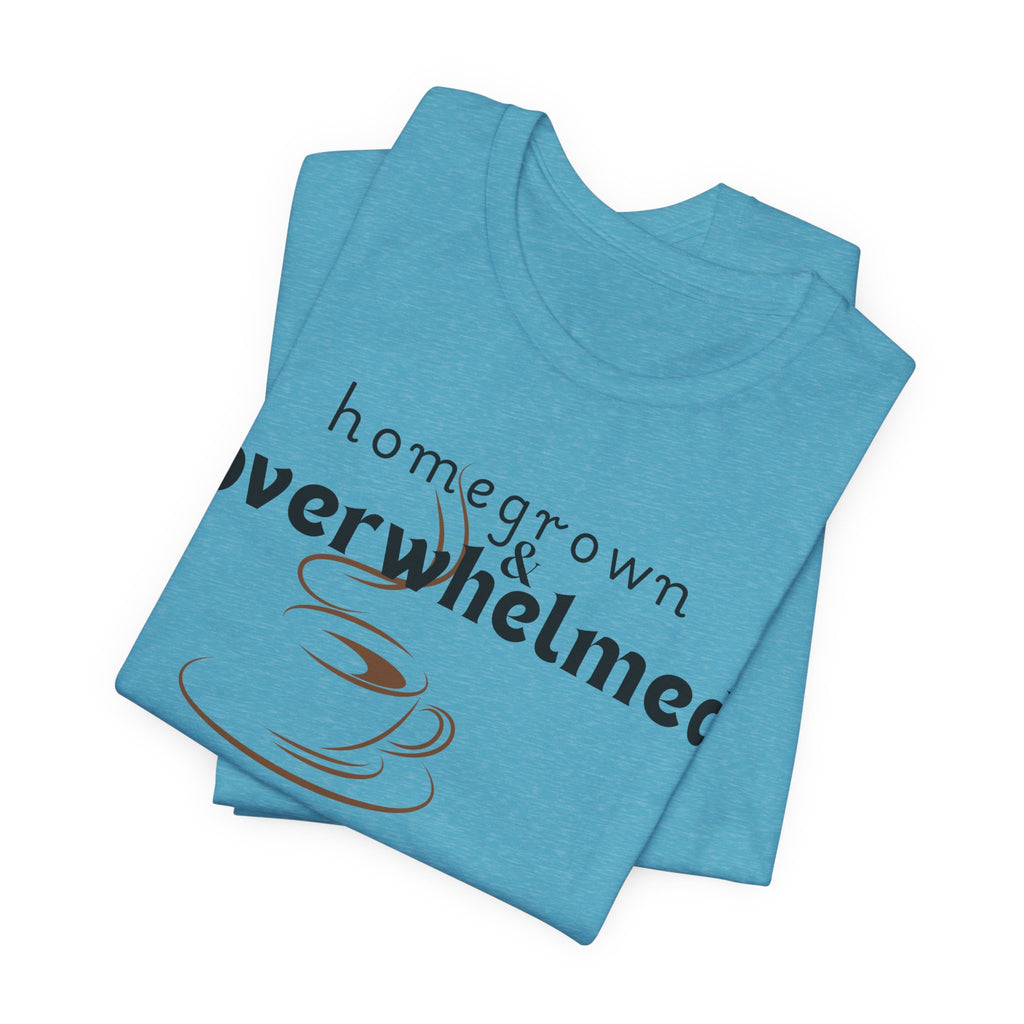 Homegrown & Overwhelmed Shirt – Mom Life Graphic Tee, Coffee Lover Shirt, Tired Mom Tee, Chaos Mom Shirt