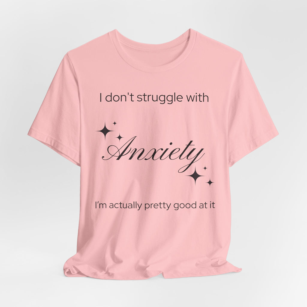 Funny Mental Health T-Shirt — "I Don't Struggle with Anxiety, I'm Actually Pretty Good at It"