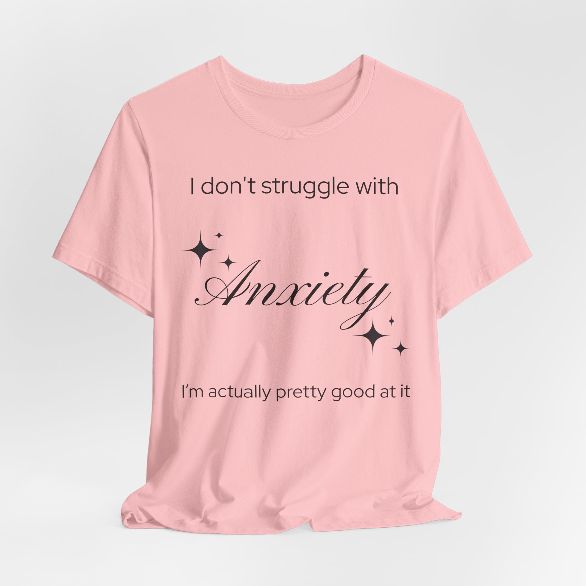 Funny Mental Health T-Shirt — "I Don't Struggle with Anxiety, I'm Actually Pretty Good at It"