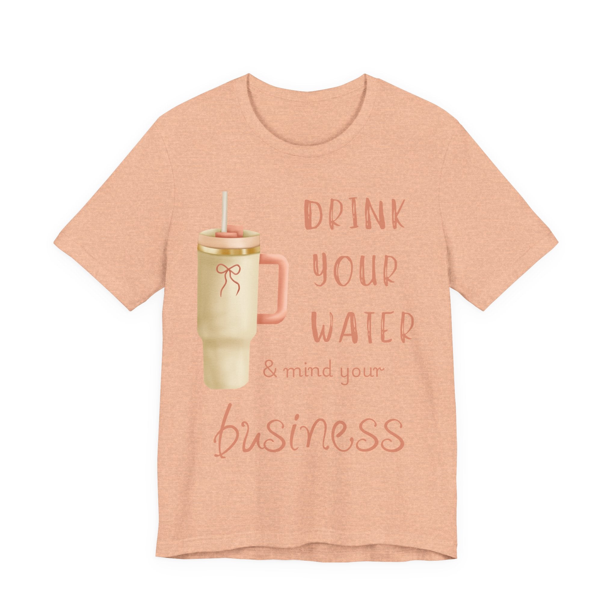 Drink Your Water and Mind Your Business T-Shirt