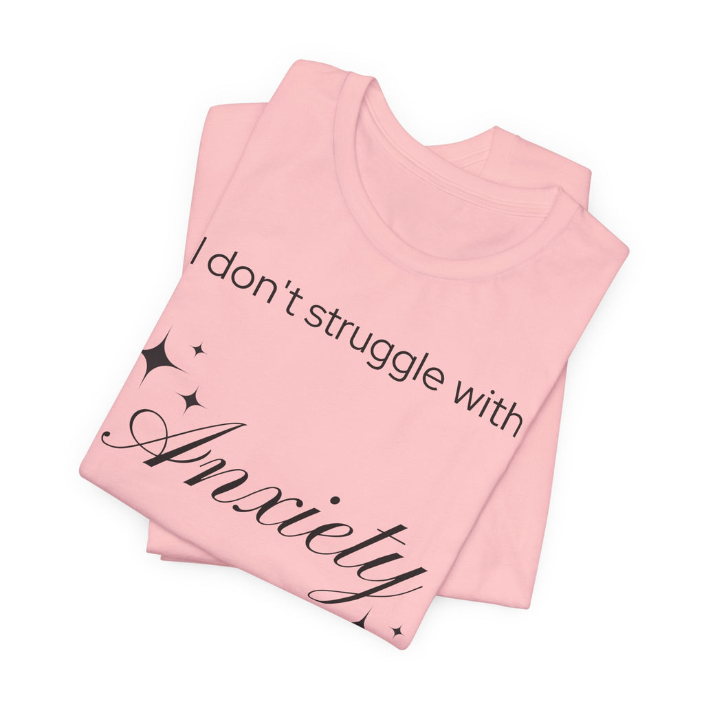 Funny Mental Health T-Shirt — "I Don't Struggle with Anxiety, I'm Actually Pretty Good at It"