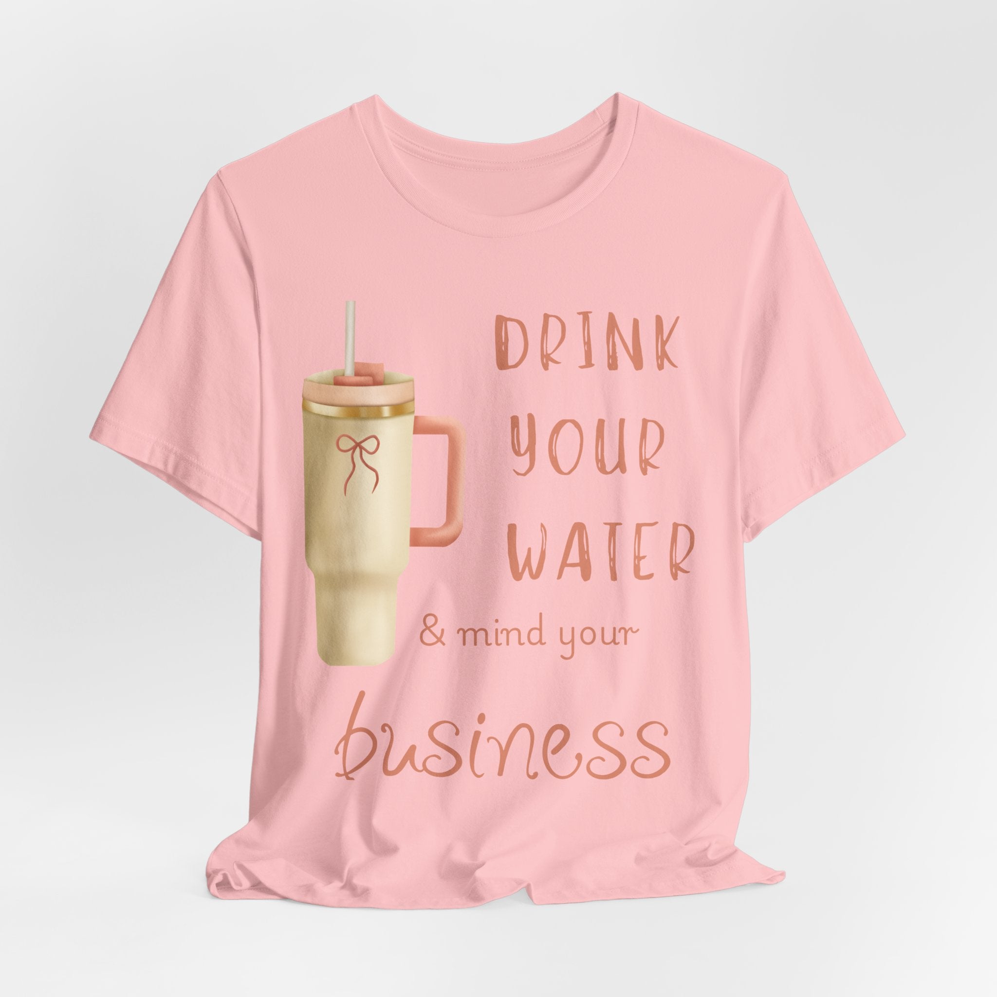 Drink Your Water and Mind Your Business T-Shirt