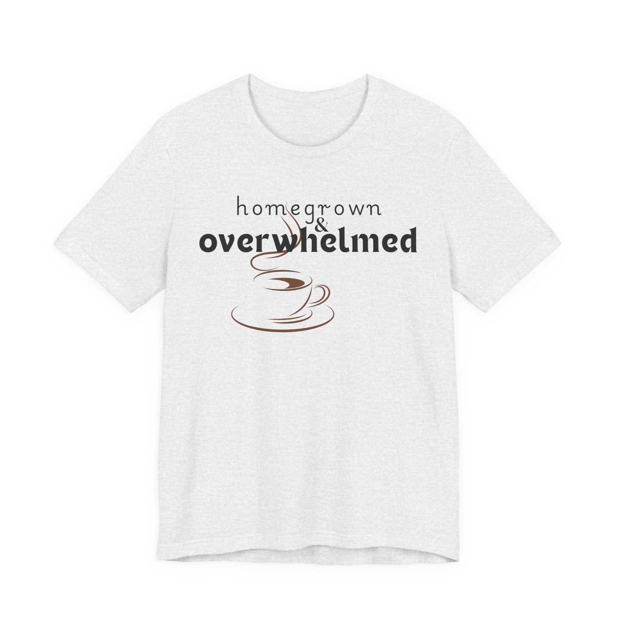 Homegrown & Overwhelmed Shirt – Mom Life Graphic Tee, Coffee Lover Shirt, Tired Mom Tee, Chaos Mom Shirt