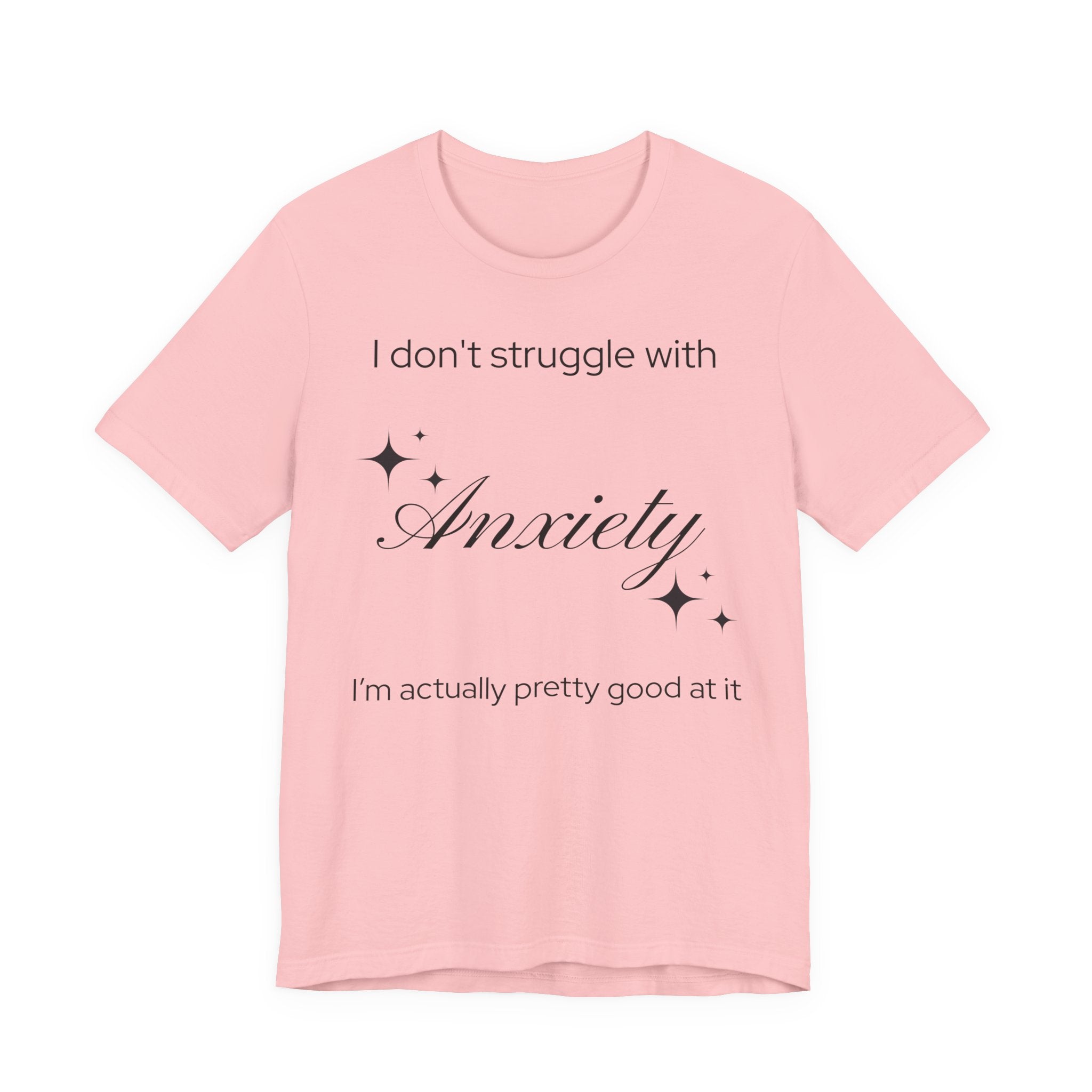 Funny Mental Health T-Shirt — "I Don't Struggle with Anxiety, I'm Actually Pretty Good at It"