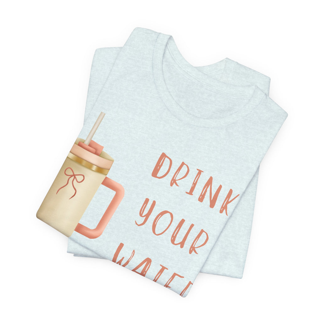 Drink Your Water and Mind Your Business T-Shirt
