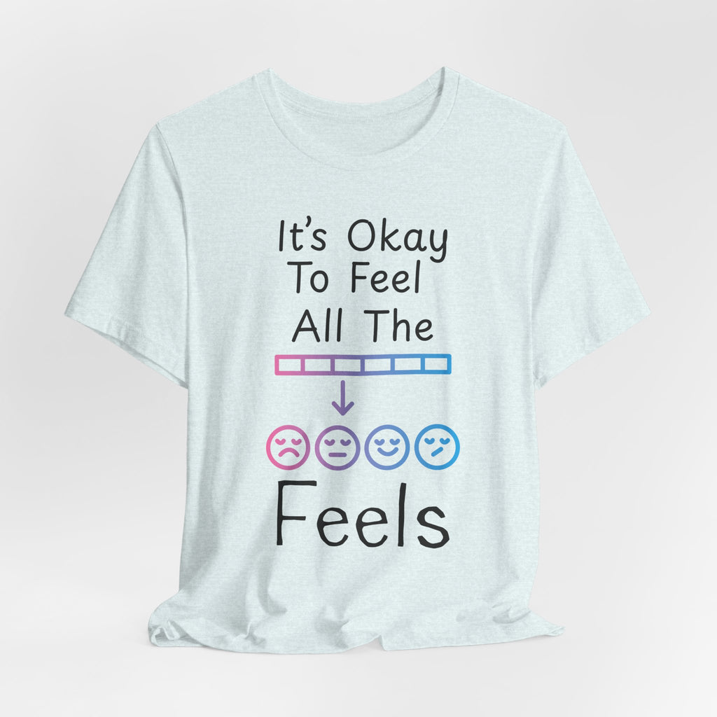 It’s Okay to Feel All the Feels T-Shirt