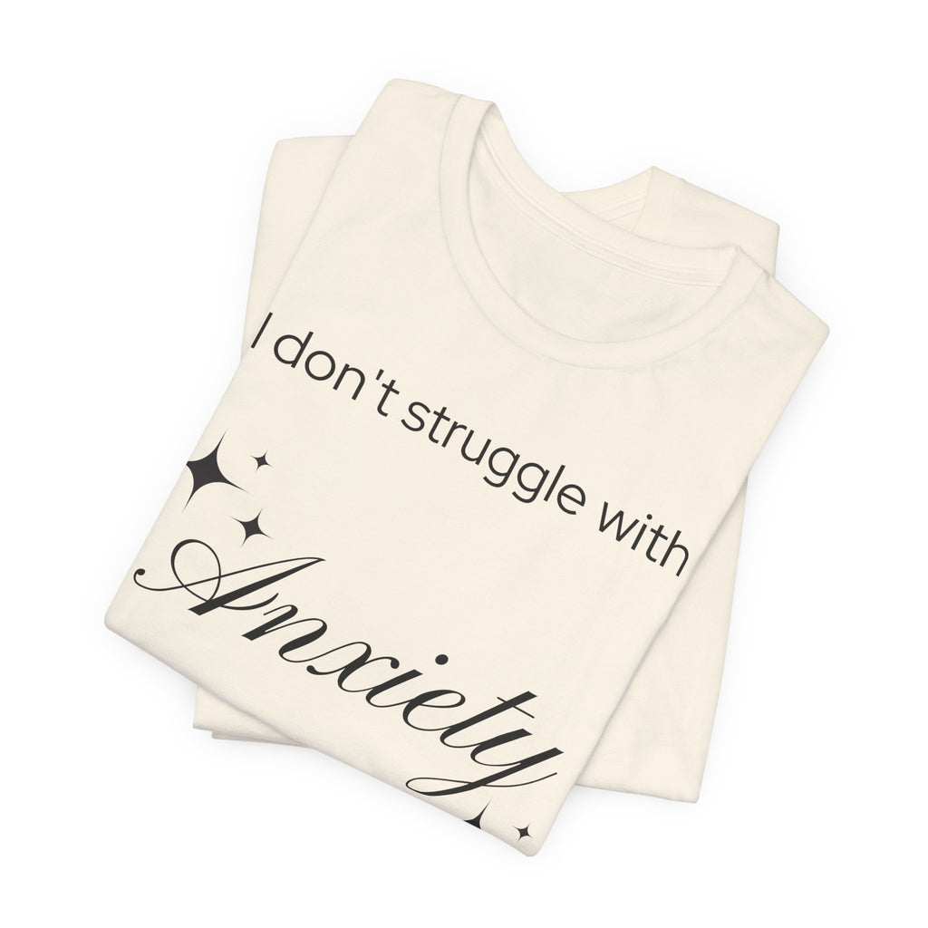 Funny Mental Health T-Shirt — "I Don't Struggle with Anxiety, I'm Actually Pretty Good at It"