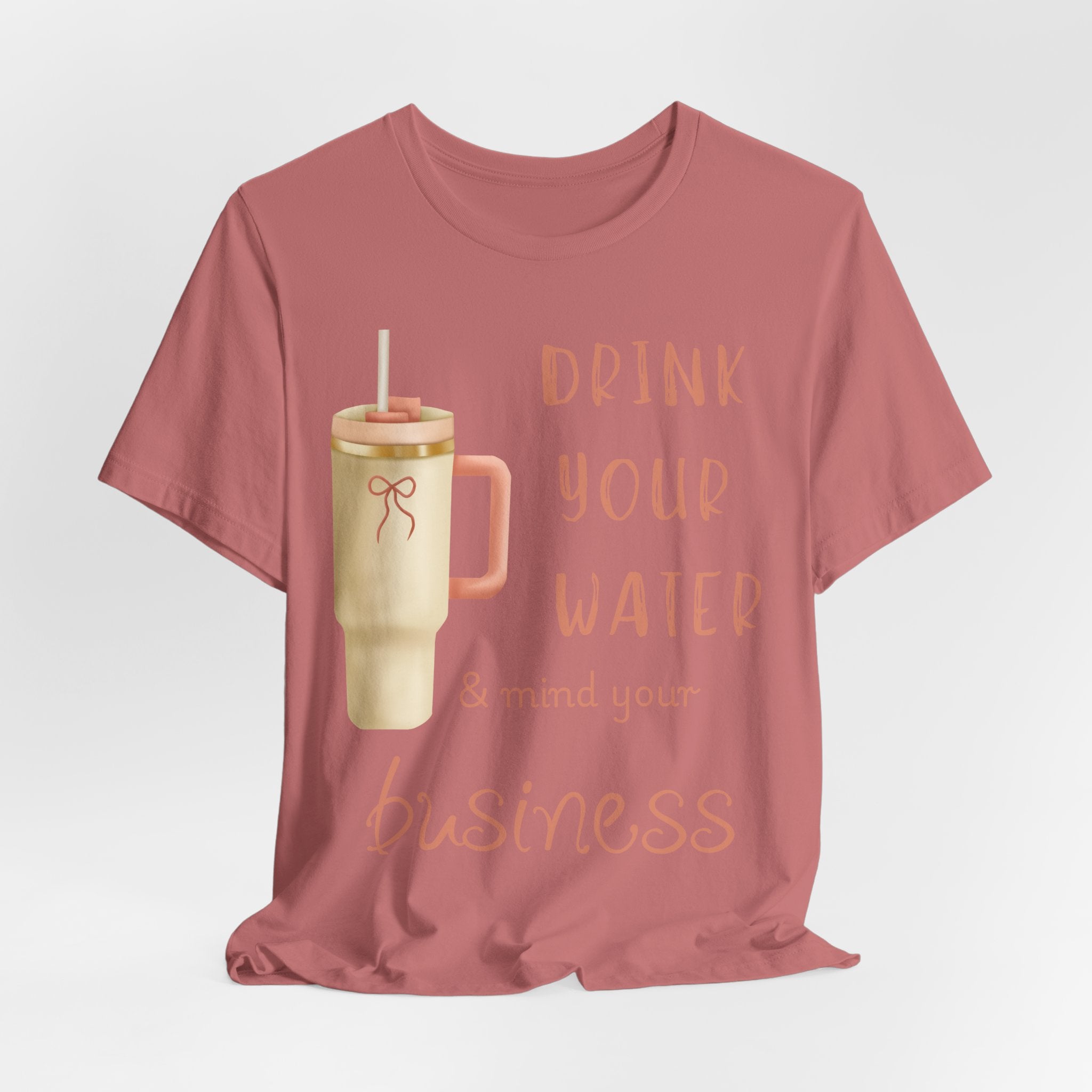 Drink Your Water and Mind Your Business T-Shirt